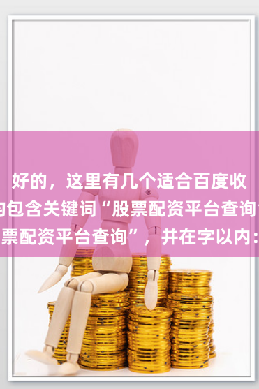 好的，这里有几个适合百度收录的标题，均包含关键词“股票配资平台查询”，并在字以内：