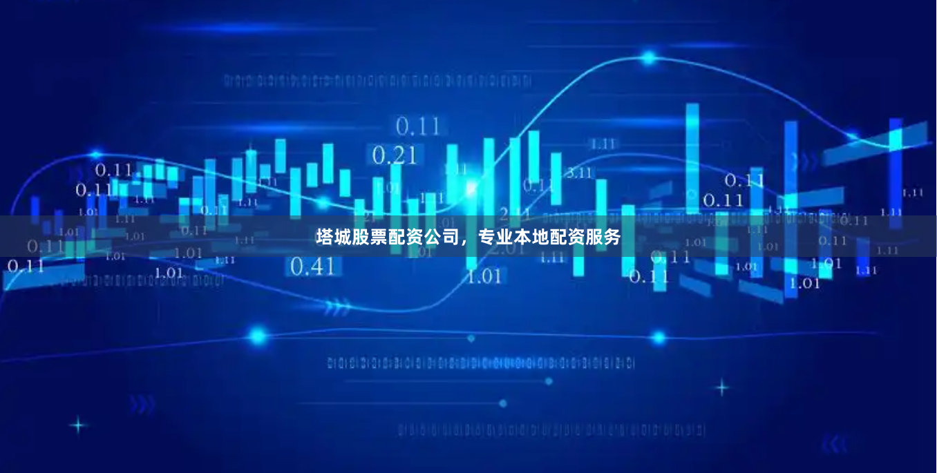 塔城股票配资公司，专业本地配资服务